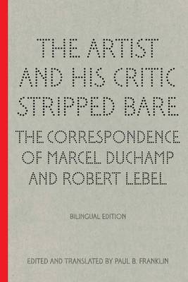 Paul B. Franklin - The Artist and His Critic Stripped Bare - The Correspondence of Marcel Duchamp and Robert Lebel - 9781606064436 - V9781606064436