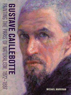 Michael Marrinan - Gustave Caillebotte - Painting the Paris of Naturalism, 1872-1887 - 9781606065075 - V9781606065075