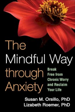 Susan M. Orsillo - The Mindful Way through Anxiety: Break Free from Chronic Worry and Reclaim Your Life - 9781606234648 - V9781606234648