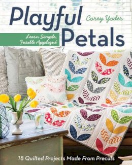 Corey Yoder - Playful Petals: Learn Simple, Fusible Appliqué • 18 Quilted Projects Made from Precuts - 9781607057970 - V9781607057970