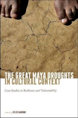 Gyles (Ed) Iannone - The Great Maya Droughts in Cultural Context: Case Studies in Resilience and Vulnerability - 9781607322795 - V9781607322795