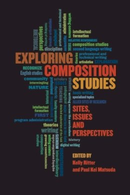 . Ed(S): Ritter, Kelly; Matsuda, Paul Kei - Exploring Composition Studies - 9781607326298 - V9781607326298