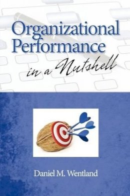 Daniel M. Wentland - Organizational Performance in a Nutshell - 9781607520795 - V9781607520795 Daniel M. Wentland - Organizational Performance in a Nutshell - 9781607520795 - V9781607520795