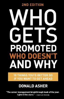 Donald Asher - Who Gets Promoted, Who Doesn't, and Why, Second Edition: 12 Things You'd Better Do If You Want to Get Ahead - 9781607746003 - V9781607746003