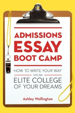Ashley Wellingt - Admissions Essay Boot Camp: How to Write Your Way into the Elite College of Your Dreams - 9781607746126 - V9781607746126
