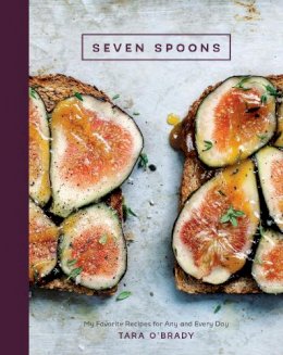 Tara O´brady - Seven Spoons: My Favorite Recipes for Any and Every Day - 9781607746379 - V9781607746379