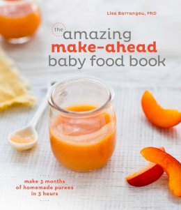 Lisa Barrangou - The Amazing Make-Ahead Baby Food Book: Make 3 Months of Homemade Purees in 3 Hours - 9781607747147 - V9781607747147