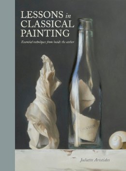 Juliette Aristides - Lessons in Classical Painting: Essential Techniques from Inside the Atelier - 9781607747895 - V9781607747895