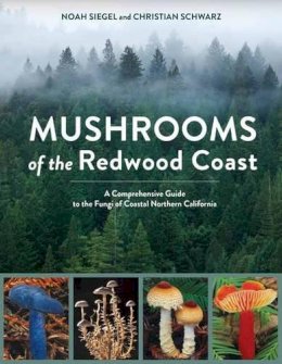 Noah Siegel - Mushrooms of the Redwood Coast: A Comprehensive Guide to the Fungi of Coastal Northern California - 9781607748175 - V9781607748175