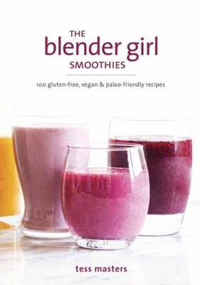 Tess Masters - The Blender Girl Smoothies: 100 Gluten-Free, Vegan, and Paleo-Friendly Recipes - 9781607748939 - V9781607748939