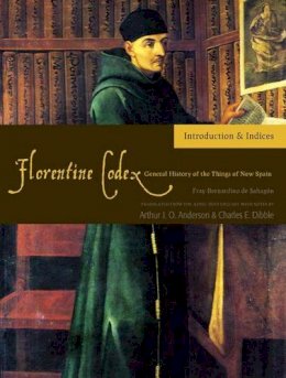 Arthur J.O. Anderson - Florentine Codex: Introduction and Indices: Introductory Book (Florentine Codex: General History of the Things of New Spain) - 9781607811565 - V9781607811565