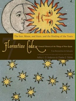 Arthur J.O. Anderson - Florentine Codex: Book 7: Book 7: The Sun, the Moon and Stars, and the Binding of the Years (Florentine Codex: General History of the Things of New Spain) - 9781607811626 - V9781607811626