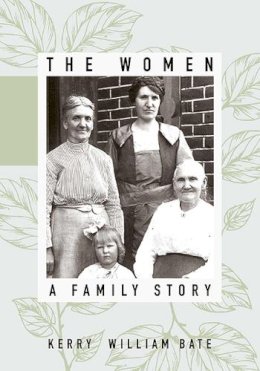 Kerry William Bate - The Women. A Family Story.  - 9781607815167 - V9781607815167