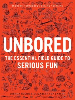 Joshua Glenn - Unbored: The Essential Field Guide to Serious Fun - 9781608196418 - V9781608196418