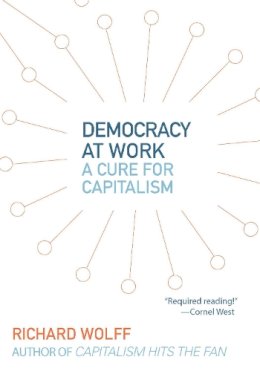 Richard Wolff - Democracy At Work: Workers´ Self-Directed Enterprises - 9781608462476 - V9781608462476
