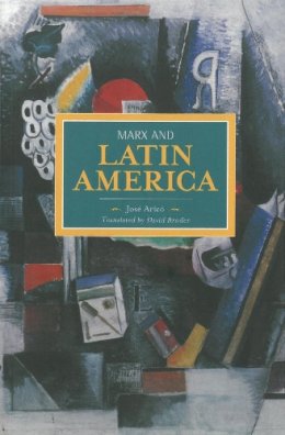 Jose Arico - Marx And Latin America: Historical Materialism, Volume 57 - 9781608464111 - V9781608464111