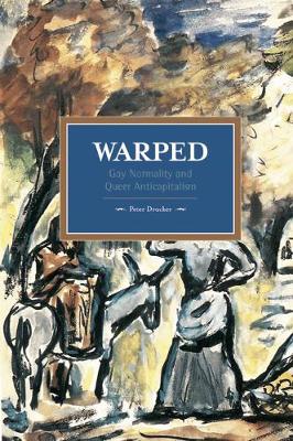 Peter Drucker - Warped: Gay Normality And Queer Anti-capitalism: Historical Materialism, Volume 92 - 9781608466368 - V9781608466368