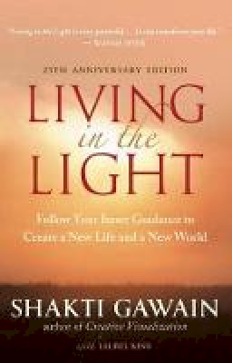 Shakti Gawain - Living in the Light: Follow Your Inner Guidance to Create a New Life and a New World - 9781608680481 - V9781608680481