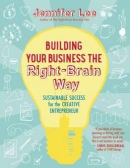 Jennifer Lee - Building Your Business the Right-Brain Way: Sustainable Success for the Creative Entrepreneur - 9781608682560 - V9781608682560