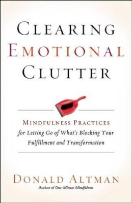 Donald Altman - Clearing Emotional Clutter: Mindfulness Practices for Letting Go of What´s Blocking Your Fulfillment and Transformation - 9781608683642 - V9781608683642