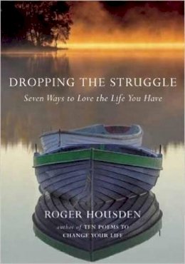 Roger Housden - Dropping the Struggle: Seven Ways to Love the Life You Have - 9781608684069 - V9781608684069