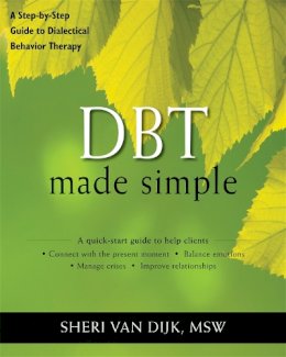 Sheri Van Dijk - DBT Made Simple: A Step-by-Step Guide to Dialectical Behavior Therapy - 9781608821648 - V9781608821648