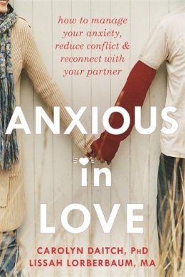 Carolyn Daitch - Anxious in Love: How to Manage Your Anxiety, Reduce Conflict, and Reconnect with Your Partner - 9781608822317 - V9781608822317