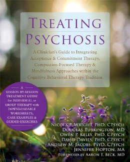 Nicola P. Wright - Treating Psychosis: A Clinician´s Guide to Integrating Acceptance and Commitment Therapy, Compassion-Focused Therapy, and Mindfulness Approaches within the Cognitive Behavioral Therapy Tradition - 9781608824076 - V9781608824076