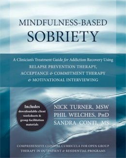 Nick Turner - Mindfulness-Based Sobriety: A Clinician´s Treatment Guide for Addiction Recovery Using Relapse Prevention Therapy, Acceptance and Commitment Therapy, and Motivational Interviewing - 9781608828531 - V9781608828531