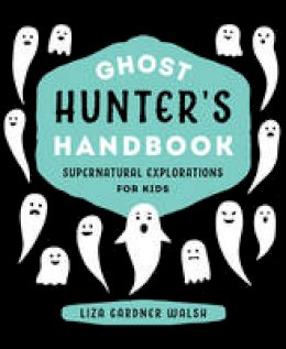 Liza Gardner Walsh - Ghost Hunter´s Handbook: Supernatural Explorations for Kids - 9781608935703 - V9781608935703