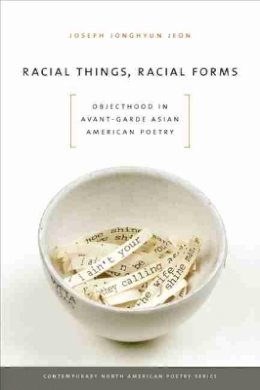 Joseph Jonghyun Jeon - Racial Things, Racial Forms: Objecthood in Avant-Garde Asian American Poetry - 9781609380861 - V9781609380861