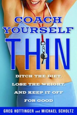 Hottinger  Greg - Coach Yourself Thin: Five Steps to Retrain Your Mind, Reclaim Your Power, and Lose the Weight for Good - 9781609613310 - V9781609613310