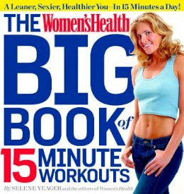Selene Yeager - The Women´s Health Big Book of 15-Minute Workouts: A Leaner, Sexier, Healthier You--In 15 Minutes a Day! - 9781609617370 - V9781609617370