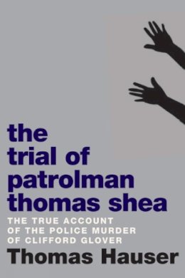 Thomas Hauser - The Trial of Patrolman Thomas Shea. The True Account of a Police Murder of an Innocent Black Child.  - 9781609807313 - V9781609807313