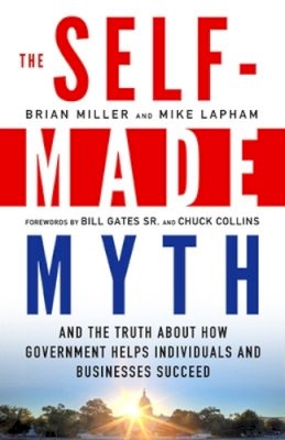 Miller, Brian Cole; Lapham, Mike - The Self-Made Myth. And the Truth About How Government Helps Individuals and Businesses Succeed.  - 9781609945060 - V9781609945060