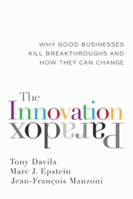 Davila, Tony; Epstein, Marc J.; Manzoni, Jean-Francois - The Innovation Paradox. Why Good Businesses Kill Breakthroughs and How They Can Change.  - 9781609945534 - V9781609945534