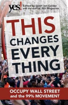 Sarah Van; Staff Of Yes! Magazine Gelder - This Changes Everything: Occupy Wall Street and the 99% Movement - 9781609945879 - V9781609945879