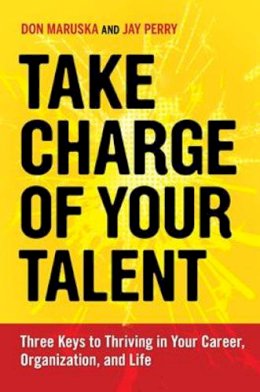 Maruska, Don; Perry, Jay - Take Charge of Your Talent: Three Keys to Thriving in Your Career, Organization, and Life - 9781609947231 - V9781609947231