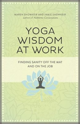 Showkeir, Jamie; Showkeir, Maren - Yoga Wisdom at Work: Finding Sanity off the Mat and on the Job - 9781609947972 - V9781609947972