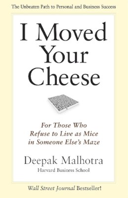 Deepak Malhotra - I Moved Your Cheese; For Those Who Refuse to Live as Mice in Someone Elses Maze - 9781609949761 - V9781609949761