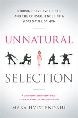 Mara Hvistendahl - Unnatural Selection: Choosing Boys Over Girls, and the Consequences of a World Full of Men - 9781610391511 - V9781610391511