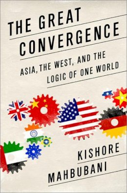 Kishore Mahbubani - The Great Convergence: Asia, the West, and the Logic of One World - 9781610393690 - V9781610393690