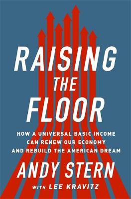 Andy Stern - Raising the Floor: How a Universal Basic Income Can Renew Our Economy and Rebuild the American Dream - 9781610396257 - V9781610396257