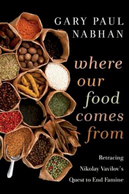 Gary  Paul Nabhan - Where Our Food Comes From: Retracing Nikolay Vavilov´s Quest to End Famine - 9781610910033 - V9781610910033