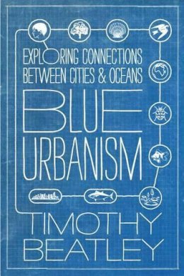 Timothy Beatley - Blue Urbanism: Exploring Connections Between Cities and Oceans - 9781610914055 - V9781610914055