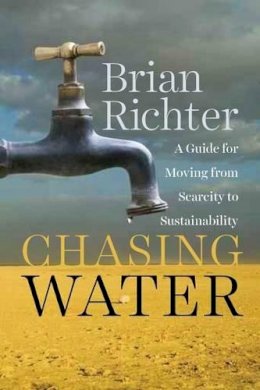 Brian Richter - Chasing Water: A Guide for Moving from Scarcity to Sustainability - 9781610915380 - V9781610915380