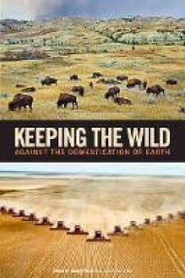 George Wuerthner - Keeping the Wild: Against the Domestication of Earth - 9781610915588 - V9781610915588