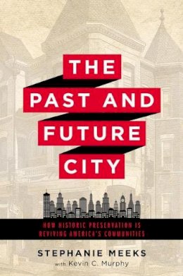 Stephanie Meeks - The Past and Future City: How Historic Preservation in Reviving America´s Communities - 9781610917094 - V9781610917094