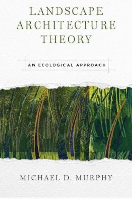 Michael D. Murphy - Landscape Architecture Theory: An Ecological Approach - 9781610917513 - V9781610917513