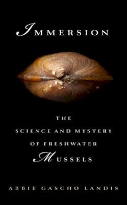 Abbie Gascho Landis - Immersion: The Science and Mystery of Freshwater Mussels - 9781610918077 - V9781610918077